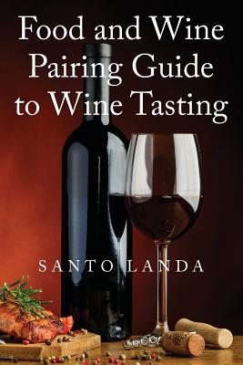 Food and Wine Pairing Guide to Wine Tasting By Santo Landa Cover Image