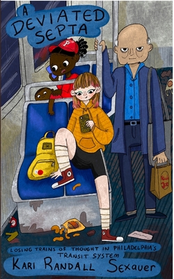 A Deviated SEPTA: Losing Trains of Thought in Philadelphia's Transit System By Kari Randall Sexauer Cover Image