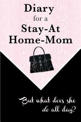 Diary for a Stay-at-Home-Mom: But what does she do all day? By Amina Ed Daggag Cover Image