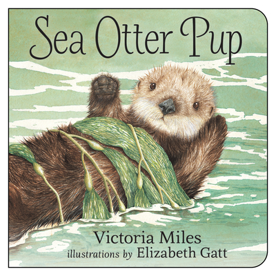 Sea Otter Pup By Victoria Miles, Elizabeth Gatt (Illustrator) Cover Image