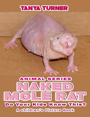 NAKED MOLE RATS Do Your Kids Know This?: A Children's Picture Book (Amazing Creature #30)