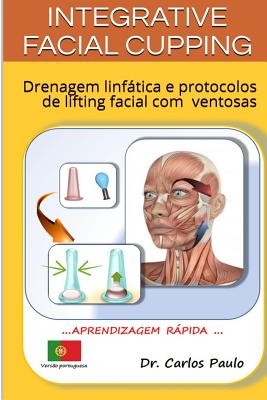 INTEGRATIVE FACIAL CUPPING, versão portuguesa: Drenagem linfática e protocolos de lifting facial com ventosas By Carlos Paulo Cover Image