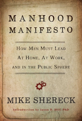 Manhood Manifesto: How Men Must Lead at Home, at Work, and in the Public Sphere
