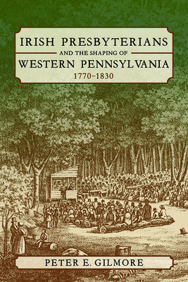 Cover for Irish Presbyterians and the Shaping of Western Pennsylvania, 1770-1830