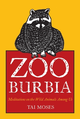 Zooburbia: Meditations on the Wild Animals Among Us