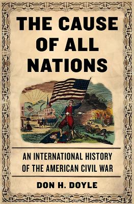 The Cause of All Nations: An International History of the American Civil War By Don H. Doyle Cover Image