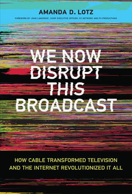 We Now Disrupt This Broadcast: How Cable Transformed Television and the Internet Revolutionized It All Cover Image