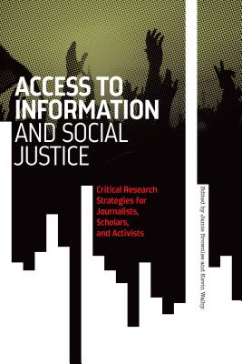 Access to Information and Social Justice: Critical Research Strategies for Journalists, Scholars, and Activists By Jamie Brownlee (Editor), Kevin Walby (Editor) Cover Image