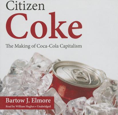 Citizen Coke: The Making of Coca-Cola Capitalism Cover Image