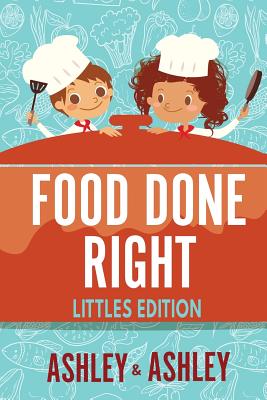 Food Done Right: Littles Edition By Ashley and Ashley Cover Image