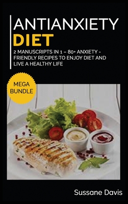Antianxiety Diet: MEGA BUNDLE - 2 Manuscripts in 1 - 80+ Anxiety - friendly recipes to enjoy diet and live a healthy life Cover Image