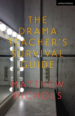 The Drama Teacher's Survival Guide By Matthew Nichols Cover Image