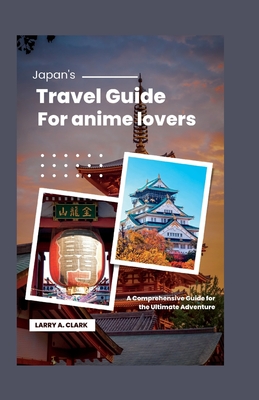 Japan's Travel guide for anime lovers: A Comprehensive Guide for the Ultimate Adventure Cover Image