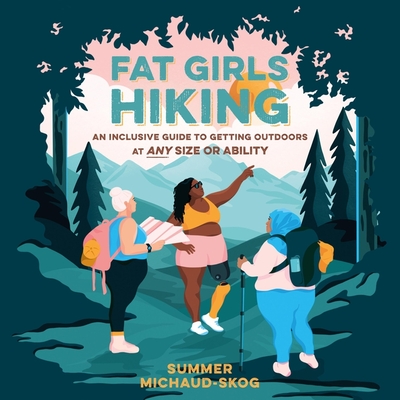 Fat Girls Hiking: An Inclusive Guide to Getting Outdoors at Any Size or Ability By Summer Michaud-Skog, Frankie Corzo (Read by), Alexandra Hunter (Read by) Cover Image