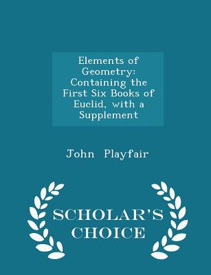 Elements of Geometry: Containing the First Six Books of Euclid, with a Supplement - Scholar's Choice Edition Cover Image
