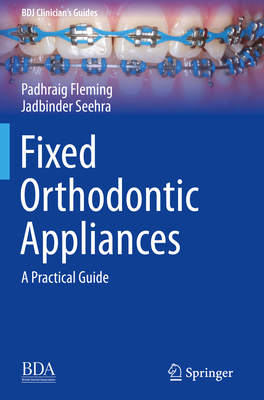 Fixed Orthodontic Appliances: A Practical Guide (Bdj Clinician's Guides) Cover Image