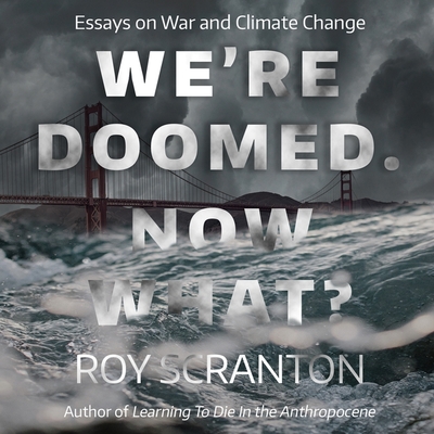 We're Doomed. Now What? Lib/E: Essays on War and Climate Change Cover Image