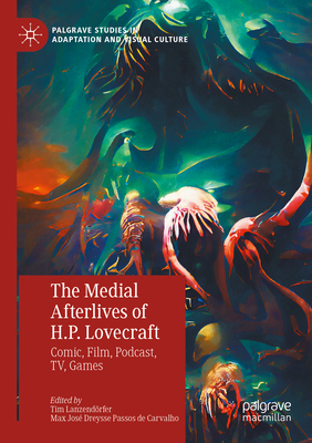 The Medial Afterlives of H.P. Lovecraft: Comic, Film, Podcast, Tv, Games (Palgrave Studies in Adaptation and Visual Culture)