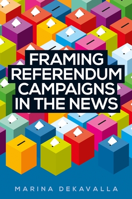 Framing Referendum Campaigns in the News By Marina Dekavalla Cover Image