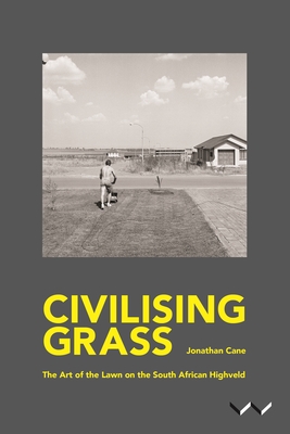 Civilising Grass: The Art of the Lawn on the South African Highveld By Jonathan Cane Cover Image