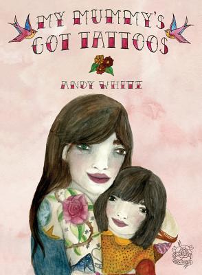 My Mummy's Got Tattoos By Andy White Cover Image