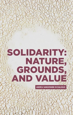 Solidarity: Nature, Grounds, and Value: Andrea Sangiovanni in Dialogue (Critical Powers) Cover Image