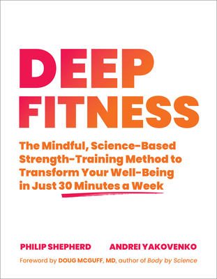 Deep Fitness: The Mindful, Science-Based Strength-Training Method to Transform Your Well-Being  in Just 30 Minutes a Week Cover Image