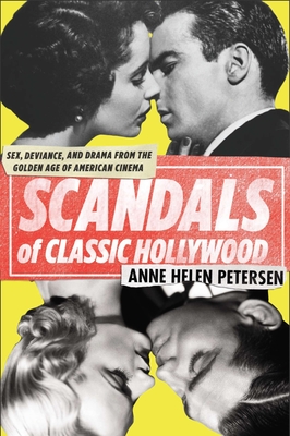 Scandals of Classic Hollywood: Sex, Deviance, and Drama from the Golden Age of American Cinema By Anne Helen Petersen Cover Image