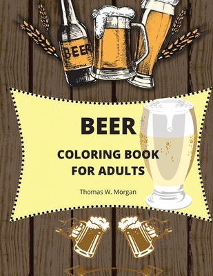 Beer Coloring Book for Adults: Adult Coloring Book for Men Funny Coloring Book for Beer Lovers Amazing Gift for Men Cover Image