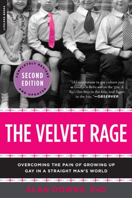 The Velvet Rage: Overcoming the Pain of Growing Up Gay in a Straight Man's World By Alan Downs, PhD Cover Image