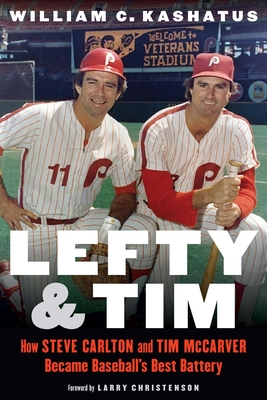 Lefty and Tim: How Steve Carlton and Tim McCarver Became Baseball’s Best Battery By William C. Kashatus, Larry Christenson (Foreword by) Cover Image