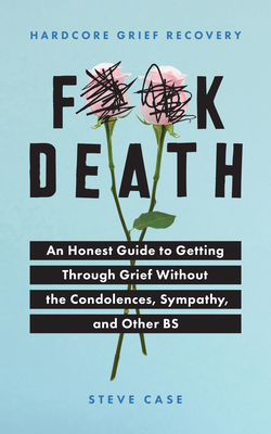 Hardcore Grief Recovery: An Honest Guide to Getting through Grief without the Condolences, Sympathy, and Other BS Cover Image