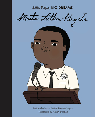 Martin Luther King Jr. (Little People, BIG DREAMS #33) By Maria Isabel Sanchez Vegara, Mai Ly Degnan (Illustrator) Cover Image