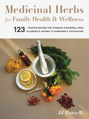 Medicinal Herbs for Family Health and Wellness: 123 Trusted Recipes for Common Concerns, from Allergies and Asthma to Sunburns and Toothaches Cover Image
