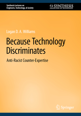 Because Technology Discriminates: Anti-Racist Counter-Expertise (Synthesis Lectures on Engineers #27) Cover Image
