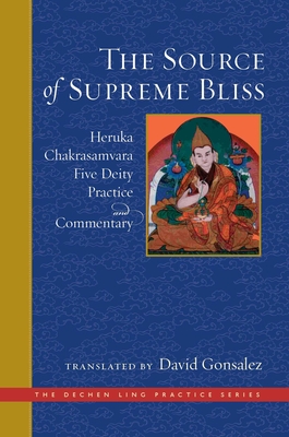 The Source of Supreme Bliss: Heruka Chakrasamvara Five Deity Practice and Commentary (The Dechen Ling Practice Series)