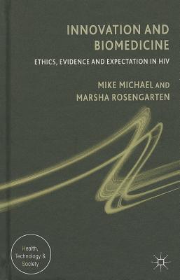 Innovation and Biomedicine: Ethics, Evidence and Expectation in HIV (Health) By M. Michael, M. Rosengarten Cover Image