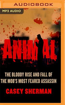 Animal: The Bloody Rise and Fall of the Mob's Most Feared Assassin Cover Image