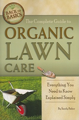 The Complete Guide to Organic Lawn Care: Everything You Need to Know Explained Simply (Back-To-Basics) By Sandy Baker Cover Image