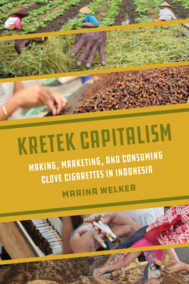 Kretek Capitalism: Making, Marketing, and Consuming Clove Cigarettes in Indonesia (Atelier: Ethnographic Inquiry in the Twenty-First Century #13)