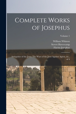 Complete Works of Josephus: Antiquities of the Jews: The Wars of