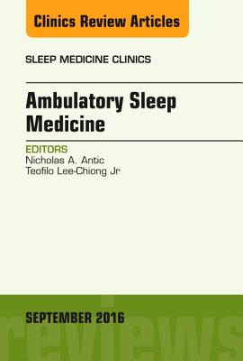 Ambulatory Sleep Medicine, an Issue of Sleep Medicine Clinics: Volume 11-3 (Clinics: Internal Medicine #11) By Nicholas A. Antic, Teofilo L. Lee-Chiong Jr Cover Image