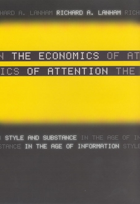 The Economics of Attention: Style and Substance in the Age of Information By Richard A. Lanham Cover Image