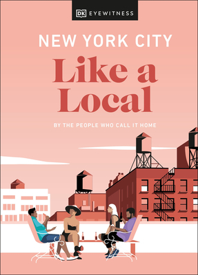 New York City Like a Local (Local Travel Guide) By DK Eyewitness, Kweku Ulzen, Lauren Paley, Bryan Pirolli Cover Image
