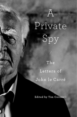 A Private Spy: The Letters of John le Carré By John le Carré, Tim Cornwell (Editor) Cover Image