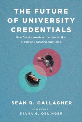 The Future of University Credentials: New Developments at the Intersection of Higher Education and Hiring By Sean R. Gallagher, Diana G. Oblinger (Foreword by) Cover Image