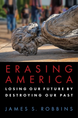 Erasing America: Losing Our Future by Destroying Our Past By James S. Robbins Cover Image