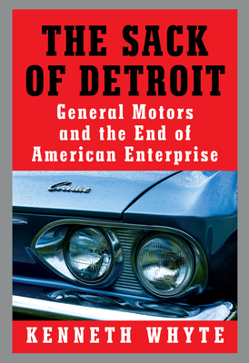 The Sack of Detroit: General Motors and the End of American Enterprise By Kenneth Whyte Cover Image