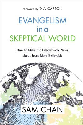 Evangelism in a Skeptical World: How to Make the Unbelievable News about Jesus More Believable By Sam Chan Cover Image