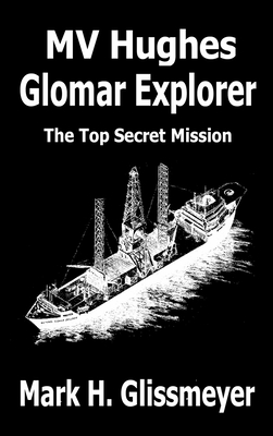 MV Hughes Glomar Explorer: The Top Secret Mission By Mark H. Glissmeyer Cover Image